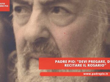 Padre Pio: Devi Pregare, Devi Recitare Il Rosario