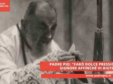 Padre Pio: Farò Dolce Pressione Al Signore Affinché Vi Aiuti