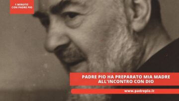 Padre Pio Ha Preparato Mia Madre Allincontro Con Dio