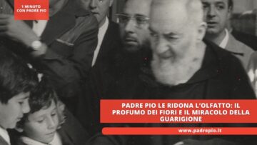 Padre Pio Le Ridona L’olfatto: Il Profumo Dei Fiori E Il Miracolo Della Guarigione
