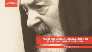 Padre Pio Mi Ha Chiamata, Quando Il Destino Cambia Direzione