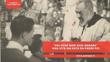 Vai Dove Non Vuoi Andare. Una Vita Salvata Da Padre Pio