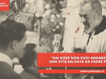 Vai Dove Non Vuoi Andare. Una Vita Salvata Da Padre Pio