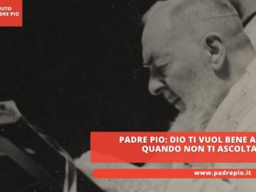 Padre Pio: Dio Ti Vuol Bene Anche Quando Non Ti Ascolta.