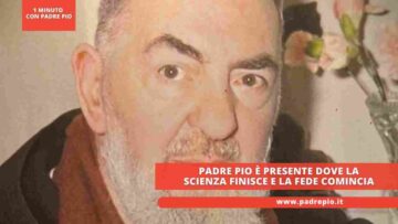 Padre Pio È Presente Dove La Scienza Finisce E La Fede Comincia