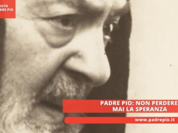 Padre Pio: Non Perdere Mai La Speranza