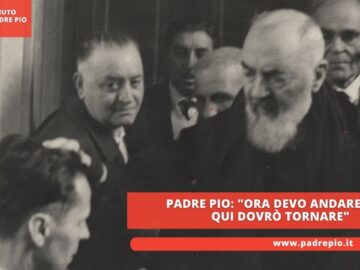 Padre Pio: Ora Devo Andare… Ma Qui Dovrò Tornare