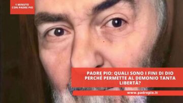 Padre Pio: Quali Sono I Fini Di Dio Perché Permette Al Demonio Tanta Libertà?