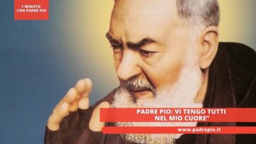 Padre Pio: Vi Tengo Tutti Nel Mio Cuore