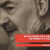 Va Da Padre Pio A San Giovanni Rotondo E Si Converte
