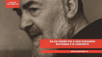 Va Da Padre Pio A San Giovanni Rotondo E Si Converte