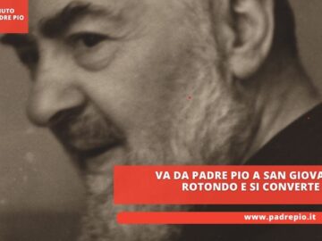 Va Da Padre Pio A San Giovanni Rotondo E Si Converte