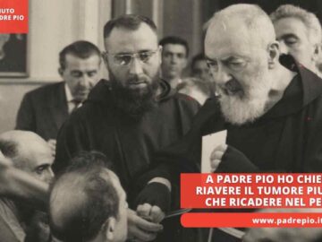 A Padre Pio Ho Chiesto Di Riavere Il Tumore Piuttosto Che Ricadere Nel Peccato