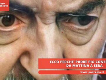 Ecco Perché Padre Pio Confessava Da Mattina A Sera￼