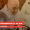 Ero Disperata E Padre Pio Mi Ha Aiutato