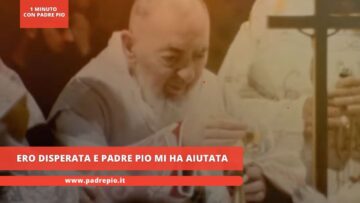 Ero Disperata E Padre Pio Mi Ha Aiutato