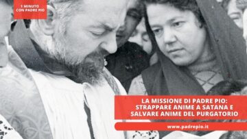 La Missione Di Padre Pio: Strappare Anime A Satana E Salvare Anime Del Purgatorio