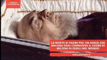 La Morte Di Padre Pio: Un Addio Che Ancora Oggi Commuove Il Cuore Di Milioni Di Fedeli Nel Mondo