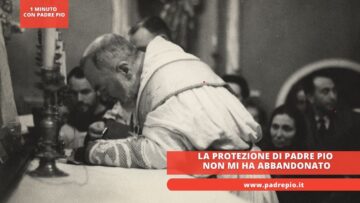 La Protezione Di Padre Pio Non Mi Ha Abbandonato