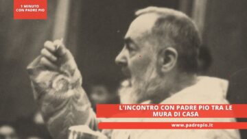 Lincontro Con Padre Pio Tra Le Mura Di Casa