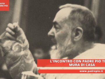Lincontro Con Padre Pio Tra Le Mura Di Casa