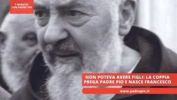 Non Poteva Avere Figli: La Coppia Prega Padre Pio E Nasce Francesco