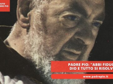 Padre Pio: Abbi Fiducia In Dio E Tutto Si Risolverà