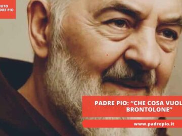 Padre Pio: “Che Cosa Vuole Quel Brontolone”