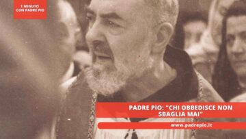 Padre Pio: Chi Obbedisce Non Sbaglia Mai.