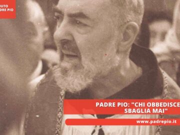 Padre Pio: Chi Obbedisce Non Sbaglia Mai.