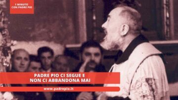 Padre Pio Ci Segue E Non Ci Abbandona Mai