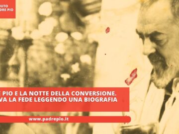Padre Pio E La Notte Della Conversione. Ritrova La Fede Leggendo Una Biografia