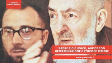 Padre Pio è Unico, Agisce Con Determinazione E Stupisce Sempre