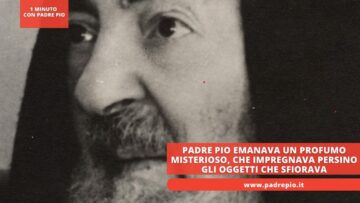 Padre Pio Emanava Un Profumo Misterioso, Che Impregnava Persino Gli Oggetti Che Sfiorava