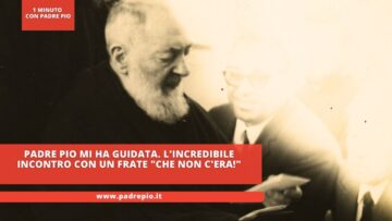 Padre Pio Mi Ha Guidata. Lincredibile Incontro Con Un Frate Che Non Cera!
