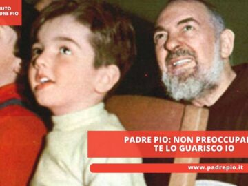 Padre Pio: Non Preoccuparti, Te Lo Guarisco Io
