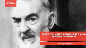 Padre Pio: Non Ti Preoccupare Alla Bambina Ci Penso Io