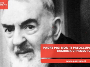 Padre Pio: Non Ti Preoccupare Alla Bambina Ci Penso Io
