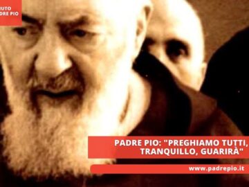 Padre Pio: Preghiamo Tutti, Stai Tranquillo, Guarirà