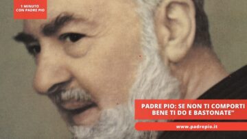 Padre Pio: Se Non Ti Comporti Bene Ti Do Le Bastonate
