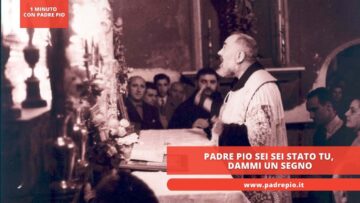 Padre Pio Sei Sei Stato Tu, Dammi Un Segno