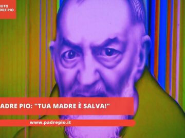 Padre Pio: Tua Madre è Salva!