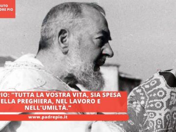 Padre Pio: Tutta La Vostra Vita, Sia Spesa Nella Preghiera, Nel Lavoro E Nellumiltà.