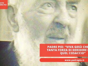 Padre Pio: “Viva Gesù Che Mi Dà Tanta Forza Di Deridere In Viso Quel Cosaccio”