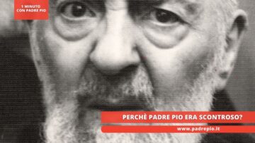 Perché Padre Pio Era Scontroso?