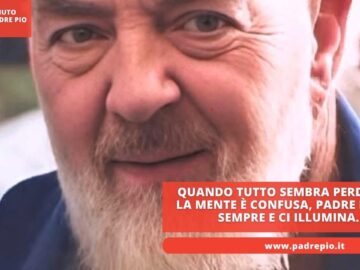 Quando Tutto Sembra Perduto E La Mente è Confusa, Padre Pio C’è Sempre E Ci Illumina.
