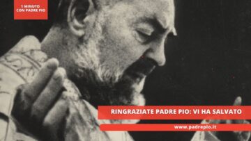 Ringraziate Padre Pio: Vi Ha Salvato