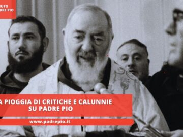 Una Pioggia Di Critiche E Calunnie Su Padre Pio