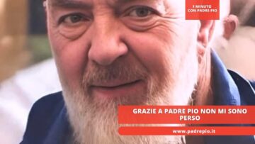 Grazie A Padre Pio Non Mi Sono Perso