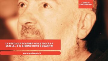 La Pezzuola Di Padre Pio Le Tocca La Spalla… E Il Giorno Dopo è Guarita!